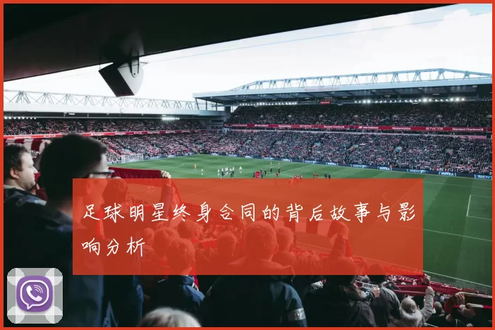 足球明星终身合同的背后故事与影响分析